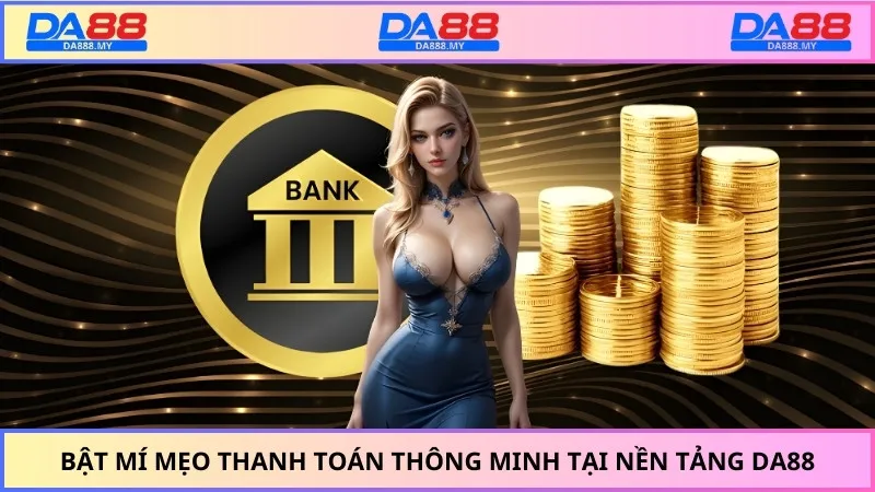 Bật mí mẹo thanh toán thông minh tại nền tảng DA88