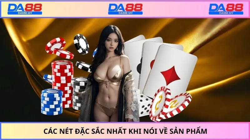 Các nét đặc sắc nhất khi nói về sản phẩm