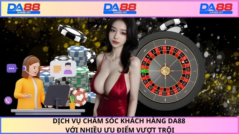 Dịch vụ chăm sóc khách hàng Da88 với nhiều ưu điểm vượt trội