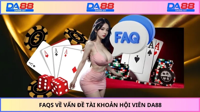FAQs về vấn đề tài khoản hội viên DA88