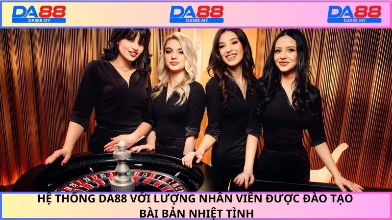 Hệ thống Da88 với lượng nhân viên được đào tạo bài bản nhiệt tình