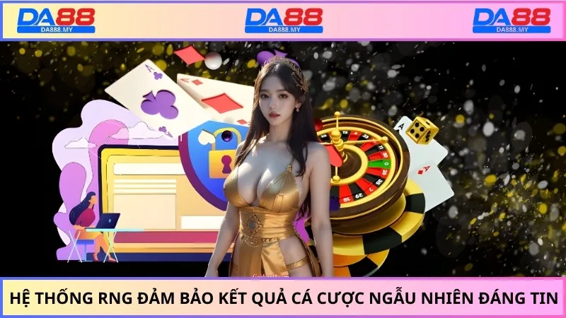 Hệ thống RNG đảm bảo kết quả cá cược ngẫu nhiên đáng tin