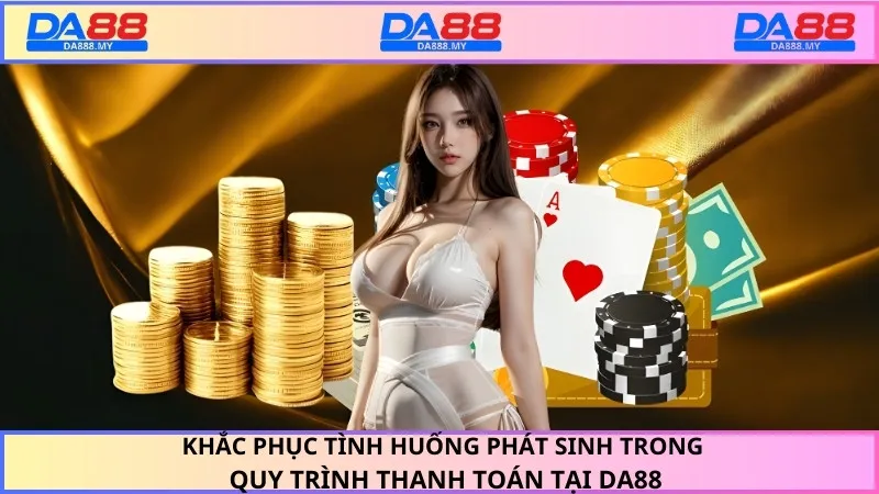 Khắc phục tình huống phát sinh trong quy trình thanh toán tại DA88