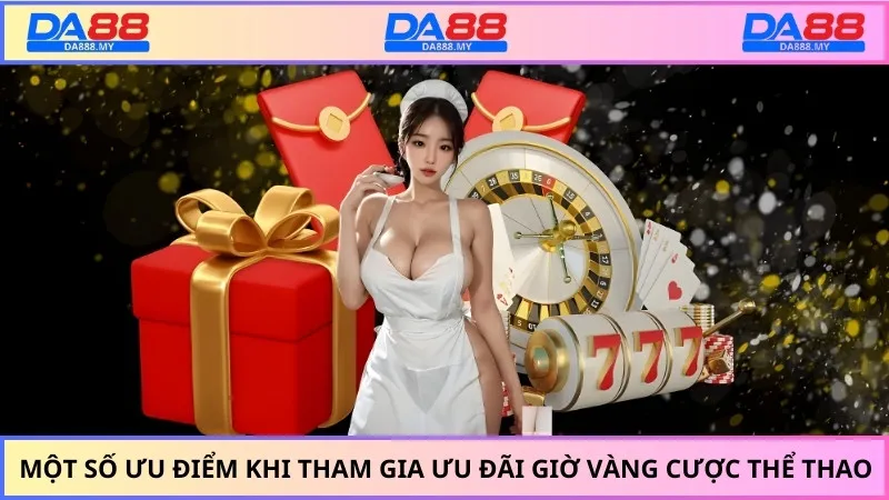 Một số ưu điểm khi tham gia ưu đãi giờ vàng cược thể thao