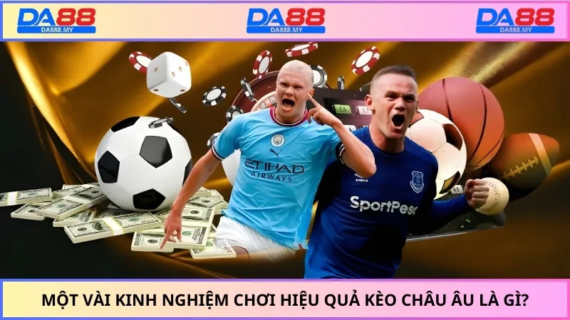 Một vài kinh nghiệm chơi hiệu quả kèo châu Âu là gì?