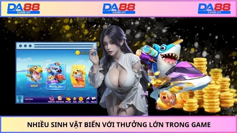 Nhiều sinh vật biến với thưởng lớn trong game