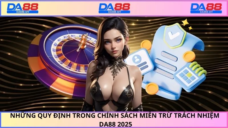 Những quy định trong chính sách miễn trừ trách nhiệm DA88 2025