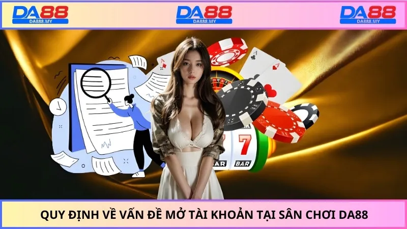 Quy định về vấn đề mở tài khoản tại sân chơi DA88