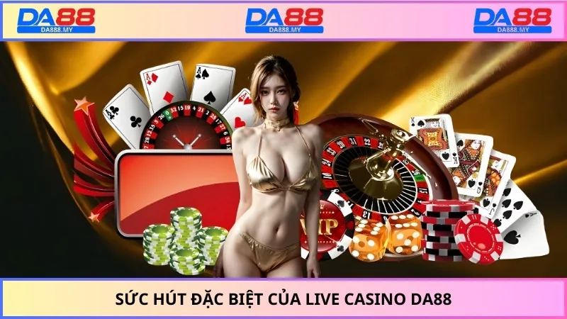 Sức hút đặc biệt của live casino DA88