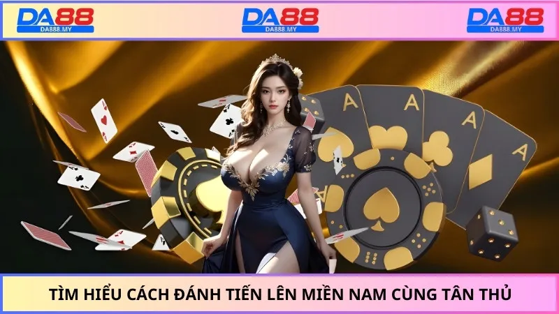 Tìm hiểu cách đánh tiến lên miền Nam cùng tân thủ