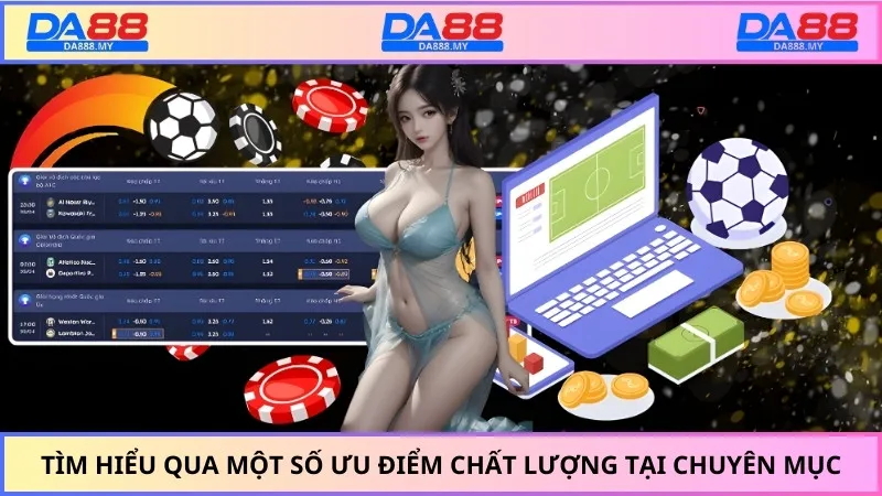 Tìm hiểu qua một số ưu điểm chất lượng tại chuyên mục