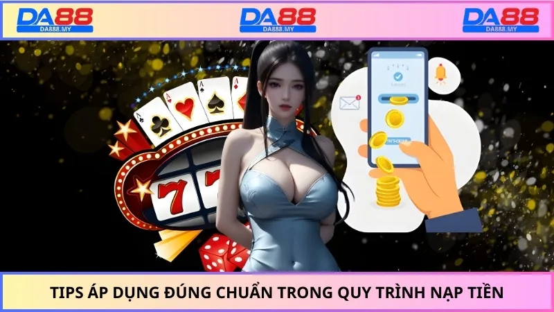 Tips áp dụng đúng chuẩn trong quy trình nạp tiền