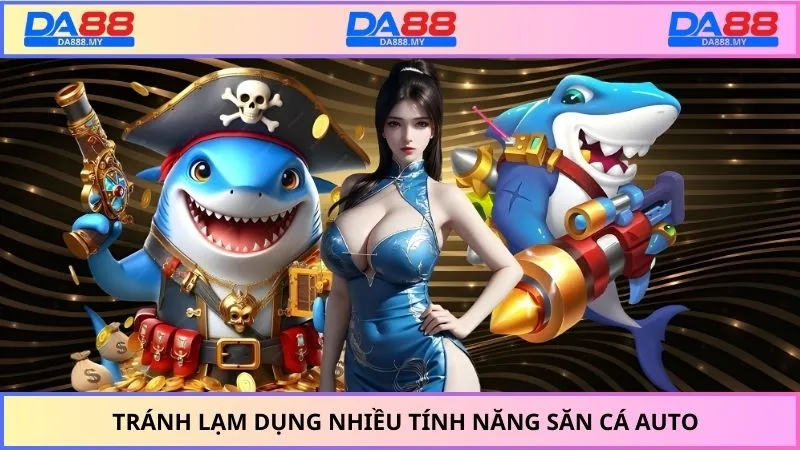Tránh lạm dụng nhiều tính năng săn cá auto